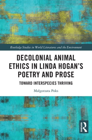 Decolonial Animal Ethics in Linda Hogan’s Poetry and Prose Towards Interspecies Thriving