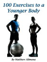 100 Exercises to a Younger Body【電子書籍】[ Matthew Alimena ]