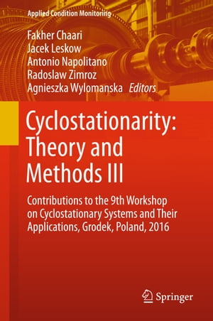 Cyclostationarity: Theory and Methods III Contributions to the 9th Workshop on Cyclostationary Systems and Their Applications, Grodek, Poland, 2016【電子書籍】