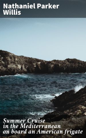 Summer Cruise in the Mediterranean on board an American frigate A Voyage Through Mediterranean's..
