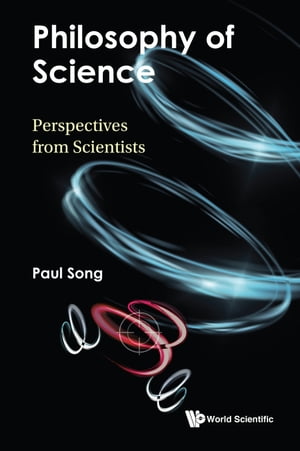 Philosophy of Science Perspectives from Scientists【電子書籍】[ Paul Song ]