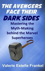 The Avengers Face Their Dark Sides: Mastering the Myth-Making behind the Marvel Superheroes【電子書籍】[ Valerie Estelle Frankel ]