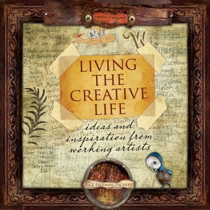 Living the Creative Life Ideas and Inspirations from Working Artists【電子書籍】[ Rice Freeman-Zachery ]