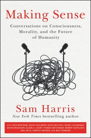 Making Sense Conversations on Consciousness, Morality, and the Future of Humanity【電子書籍】 Sam Harris