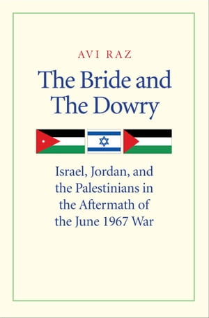 The Bride and the Dowry: Israel, Jordan, and the Palestinians in the Aftermath of the June 1967 War