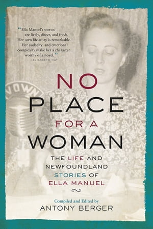 No Place for a Woman The Life and Newfoundland Stories of Ella Manuel【電子書籍】 Antony Berger