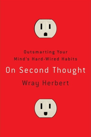 On Second Thought Outsmarting Your Mind's Hard-Wired Habits【電子書籍】[ Wray Herbert ]