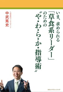 いま、求められる「草食系リーダー」のための“や・わ・ら・か・指導術”【電子書籍】[ 中武 篤史 ]