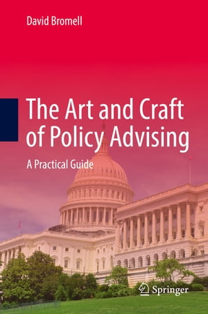 The Art and Craft of Policy Advising A Practical Guide