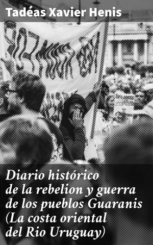 Diario hist?rico de la rebelion y guerra de los pueblos Guaranis (La costa oriental del Rio Uruguay) Los pueblos situados en la costa oriental del Rio Uruguay