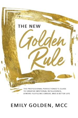 ŷKoboŻҽҥȥ㤨The New Golden Rule The Professional Perfectionist's Guide to Greater Emotional Intelligence, A More Fulfilling Career, and A Better LifeŻҽҡ[ Emily Golden ]פβǤʤ650ߤˤʤޤ