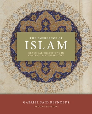 The Emergence of Islam Classical Traditions in Contemporary PerspectiveŻҽҡ[ Gabriel Said Reynolds ]