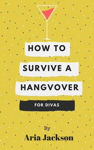 How to Survive a Hangover: For Divas【電子書籍】[ Aria Jackson ]