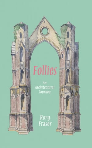 Follies An Architectural Journey【電子書籍】[ Rory Fraser ]