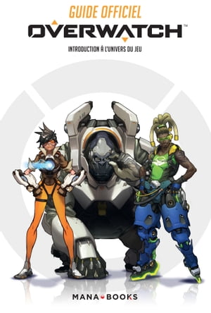 Guide officiel Overwatch - Introduction ? l'univers du jeu (ePub)【電子書籍】[ Collectif ]