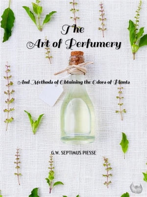 ＜p＞THE ART OF PERFUMERY,＜br /＞ AND METHOD OF OBTAINING THE ODORS OF PLANTS,＜br /＞ WITH INSTRUCTIONS FOR THE MANUFACTURE OF PERFUMES FOR THE HANDKERCHIEF, SCENTED POWDERS, ODOROUS VINEGARS, DENTIFRICES, POMATUMS, COSMETIQUES, PERFUMED SOAP, ETC.＜br /＞ WITH AN APPENDIX ON THE COLORS OF FLOWERS, ARTIFICIAL FRUIT ESSENCES, ETC.＜/p＞ ＜p＞Digitally enhanced for ebook format.＜/p＞画面が切り替わりますので、しばらくお待ち下さい。 ※ご購入は、楽天kobo商品ページからお願いします。※切り替わらない場合は、こちら をクリックして下さい。 ※このページからは注文できません。