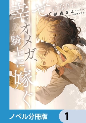 幸せになりたいオメガ、騎士に嫁ぐ【ノベル分冊版】　1