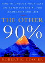 The Other 90% How to Unlock Your Vast Untapped Potential for Leadership and Life