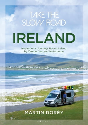 Take the Slow Road: Ireland Inspirational Journeys Round Ireland by Camper Van and Motorhome【電子書籍】 Mr Martin Dorey