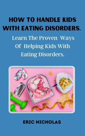 HOW TO HANDLE KIDS WITH EATING DISORDERS.