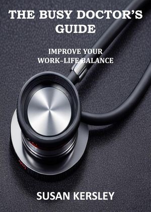 The Busy Doctor's Guide: Improve your Work-Life Balance