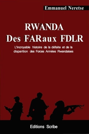 Rwanda. Des FAR aux FDLR. L’incroyable histoire de la défaite et de la disparition des Forces Armées Rwandaises