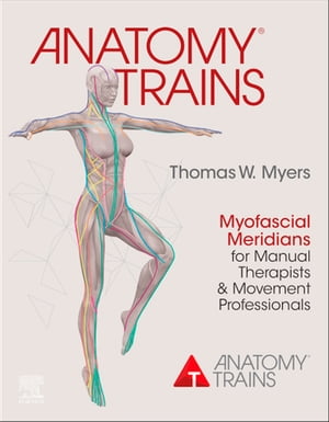 Anatomy Trains E-Book Myofascial Meridians for Manual Therapists and Movement Professionals【電子書籍】 Thomas W. Myers, LMT, NCTMB, ARP