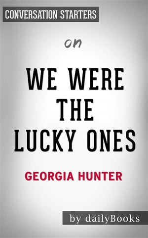 We Were the Lucky Ones: by Georgia Hunter | Conversation Starters