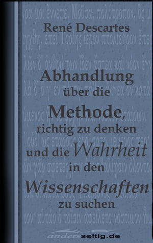 Abhandlung ?ber die Methode, richtig zu denken und die Wahrheit in den Wissenschaften zu suchen.