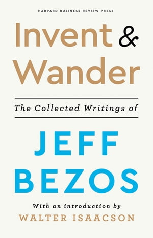 Invent and Wander The Collected Writings of Jeff Bezos, With an Introduction by Walter Isaacson【電子書籍】 Jeff Bezos