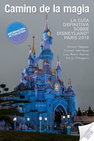 Camino de la Magia [2018] La gu?a definitiva sobre Disneyland Paris 2018【電子書籍】[ Antonio Delgado ]