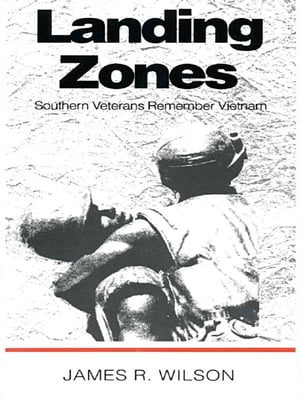 Landing Zones Southern Veterans Remember Vietnam【電子書籍】 James R. Wilson