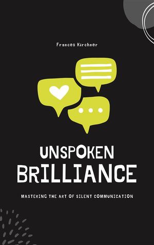 Unspoken Brilliance: Mastering the Art of Silent CommunicationŻҽҡ[ Frances Kirchner ]