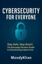 Cybersecurity for Everyone: Stay Safe, Stay Smart: The Everyday Person’s Guide t...