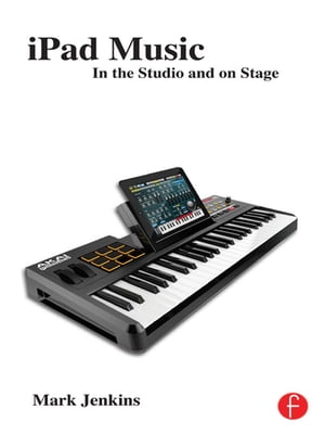 iPad Music In the Studio and on Stage【電子書籍】[ Mark Jenkins ]