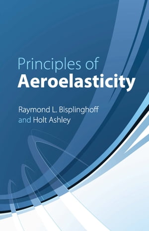 Principles of Aeroelasticity【電子書籍】[ Raymond L. Bisplinghoff ]