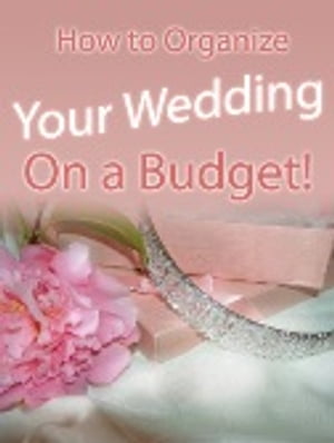 How to Organize Your Wedding On a Budget!