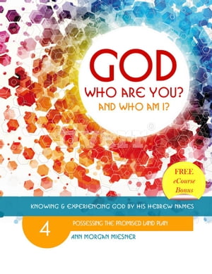 God Who Are You? And Who Am I? Knowing and Experiencing God by His Hebrew Names: Possessing the Promised Land Plan