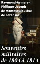 Souvenirs militaires de 1804 1814【電子書籍】 Raymond-Aymery-Philippe-Joseph de Montesquiou duc de Fezensac