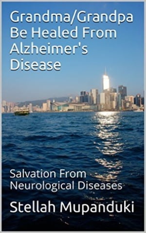 Grandpa/Grandma Be Healed From Alzheimer’s Disease: Salvation From Neurological Diseases