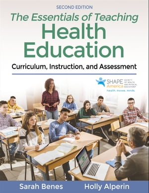 The Essentials of Teaching Health Education Curriculum, Instruction, and Assessment【電子書籍】 Sarah Benes