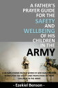 A Father’s Prayer Guide For The Safety And Wellbeing Of His Children In The Army - A 90 Days Power Packed Word Of God Based Prayer Points For The Safety And Protection Of Your Children In The Army【電子書籍】[ Ezekiel Benson ]