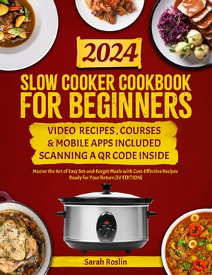 Slow Cooker Cookbook for Beginners: Master the Art of Easy Set-and-Forget Meals with Cost-Effective Recipes Ready for Your Return IV EDITION 【電子書籍】 Sarah Roslin