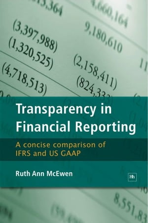 Transparency in Financial Reporting A concise comparison of IFRS and US GAAP【電子書籍】[ Ruth Ann McEwen ]