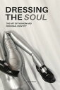 Dressing The Soul The Art of Fashion and Personal Identity【電子書籍】[ Brian Gibson ]