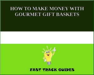 HOW TO MAKE MONEY WITH GOURMET GIFT BASKETS