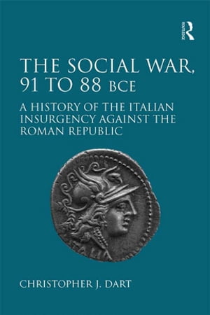 The Social War, 91 to 88 BCE A History of the Italian Insurgency against the Roman Republic