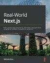 Real-World Next.js Build scalable, high-performance, and modern web applications using Next.js, the React framework for production【電子書籍】 Michele Riva