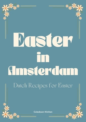 Easter in Amsterdam: Dutch Recipes for Easter