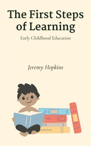 The First Steps Of Learning - Early Childhood EducationŻҽҡ[ Jeremy Hopkinsa ]